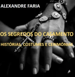 Os Segredos do Casamento - Histórias, Costumes e Cerimónias