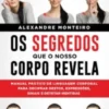 Os Segredos que o Nosso Corpo Revela: manual prático de linguagem corporal para decifrar gestos, expressões, sinais e detetar mentiras