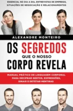 Os Segredos que o Nosso Corpo Revela: manual prático de linguagem corporal para decifrar gestos, expressões, sinais e detetar mentiras