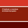 O Trabalhador e a Insolvência da Entidade Empregadora