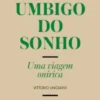 O Umbigo do Sonho - Uma Viagem Onírica