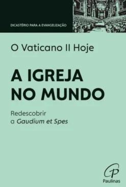 O Vaticano II Hoje - A Igreja no Mundo - Redescobrir a Gaudium et Spes