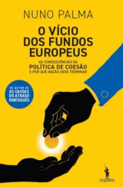 O Vício dos Fundos Europeus - As Consequências da Política de Coesão e por que Razão Deve Terminar