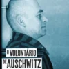 O Voluntário de Auschwitz - Uma História Real de Coragem Sem Limites