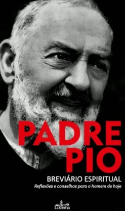 Padre Pio - Reflexões e Conselhos para o Homem de Hoje