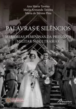 Palavras e Silêncios - Memórias Femininas da Presença Militar no Ultramar