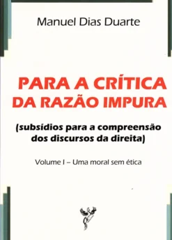 Para a Crítica da Razão Impura - Volume I - Uma Moral sem Ética