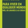 Para Viver em Qualquer Mundo — Nós, os Lugares e as Coisas