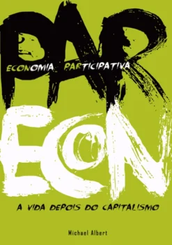Parecon - Economia participativa - A Vida depois do Capitalismo