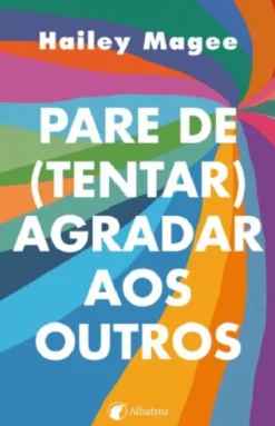 Pare de (Tentar) Agradar aos Outros