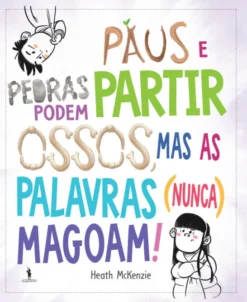 Paus e Pedras Podem Partir Ossos, Mas as Palavras (Nunca) Magoam!