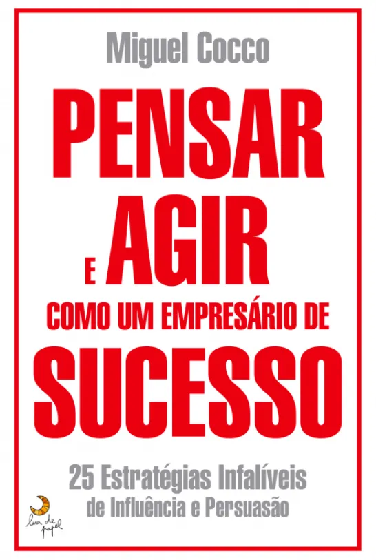 Pensar e Agir Como Um Empresário de Sucesso - 25 Estratégias Infalíveis de Influência e Persuasão