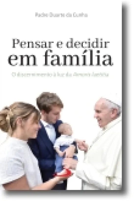 Pensar e Decidir em Família: o discernimento à luz da «Amoris Laetitia»