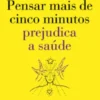 Pensar Mais de Cinco Minutos Prejudica a Saúde