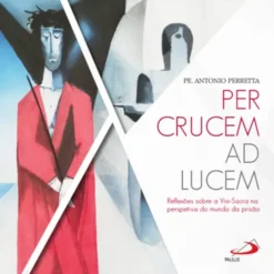 Per Crucem ad Lucem - Reflexões sobre a Via Sacra na perspetiva do mundo da prisão
