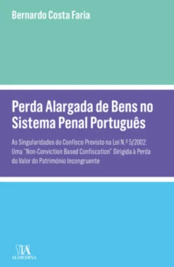 Perda Alargada de Bens no Sistema Penal Português - As singularidades do confisco previsto na Lei n.º 5/2002: (...)