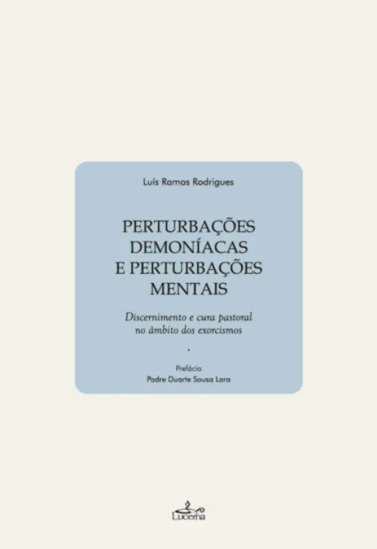 Perturbações Demoníacas e Perturbações Mentais - Discernimento e Cura Pastoral no Âmbito dos Exorcismos