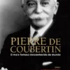 Pierre de Coubertin - O mais famoso desconhecido do mundo