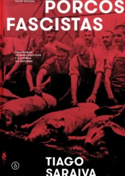 Porcos Fascistas - Organismos Tecnocientíficos e a História do Fascismo
