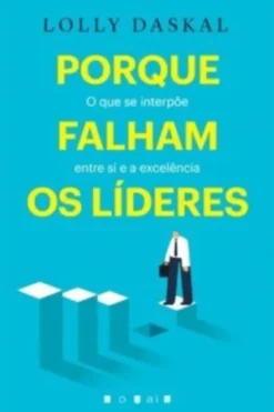 Porque Falham os Líderes - O Que se Interpõe entre Si e a Excelência