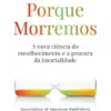Porque Morremos - A Nova Ciência do Envelhecimento e a Procura da Imortalidade
