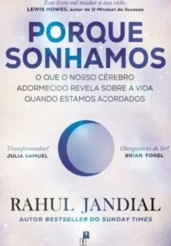Porque Sonhamos - O que o Nosso Cérebro Adormecido Revela sobre a Vida Quando Estamos Acordados
