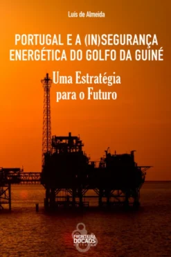 Portugal e a (In)segurança do Golfo da Guiné - Uma Estratégia para o Futuro