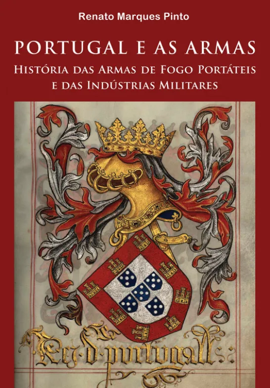 Portugal e as Armas - Uma História das Armas de Fogo Portáteis e das Indústrias Militares