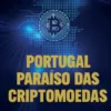 Portugal, Paraíso das Criptomoedas - Perigos e Oportunidades de Investir no Dinheiro Digital