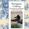 Portuguese Cooking: The Authentic and Robust Cuisine of Portugal