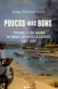 Poucos Mas Bons - Portugal e a sua Marinha no Combate ao Tráfico de Escravos (1837-1904)