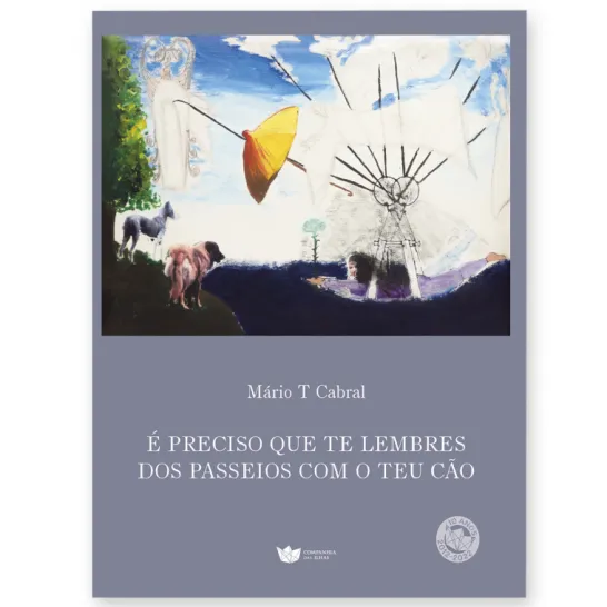 É Preciso que Te Lembres dos Passeios com o Teu Cão - Poesia (1983-2017)
