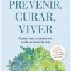 Prevenir, Curar, Viver - O Plano que Protege a Sua Saúde ao Longo da Vida