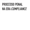 Processo Penal na Era Compliance