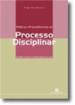 Prática e Procedimentos do Processo Disciplinar Do Mero Instrutor ao Advogado-Instrutor