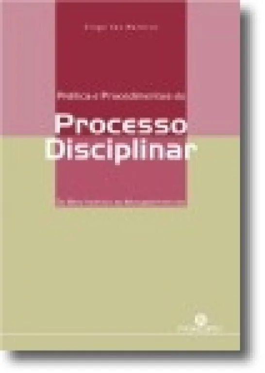 Prática e Procedimentos do Processo Disciplinar Do Mero Instrutor ao Advogado-Instrutor