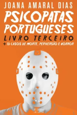 Psicopatas Portugueses - Livro Terceiro - +13 Casos de Morte, Perversão e Horror