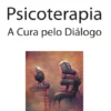 Psicoterapia - A Cura pelo Diálogo