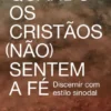 Quando os Cristãos ( Não) Sentem a Fé - Discernir com Estilo Sinodal
