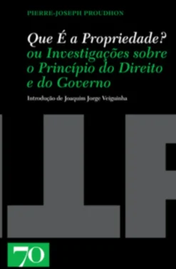 Que É a Propriedade? ou Investigações sobre o Princípio do Direito e do Governo