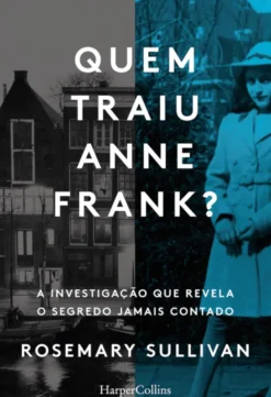 Quem Traiu Anne Frank? A Investigação que Revela o Segredo Jamais Contado