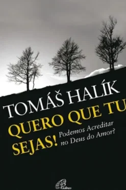 Quero que Tu sejas! - Podemos Acreditar no Deus do amor?