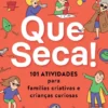 Que Seca! 101 Atividades para Famílias Criativas e Crianças Curiosas