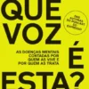 Que Voz É Esta? As Doenças Mentais Contadas por Quem as Vive e por Quem as Trata