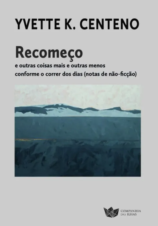 Recomeço - E outras Coisas Mais e Outras Menos, Conforme o Correr dos dias (Notas de Não-Ficção)