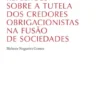 Reflexões sobre a Tutela dos Credores Obrigacionistas na Fusão de Sociedades