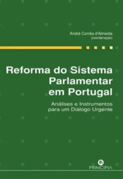 Reforma do Sistema Parlamentar em Portugal: análises e instrumentos para um diálogo urgente