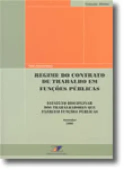 Regime do Contrato de Trabalho em Funções Públicas - Estatuto Disciplinar dos Trabalhadores que Exercem Funções Públicas - Anotados