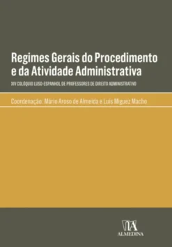 Regimes Gerais do Procedimento e da Atividade Administrativa - XIV Colóquio Luso-Espanhol de Professores de Direito Administrativo