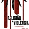 Religião & Violência - Da Ambivalência de um Nexo